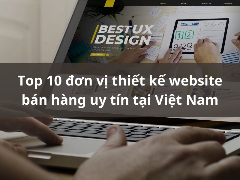 Top 10 đơn vị thiết kế website bán hàng uy tín Việt Nam