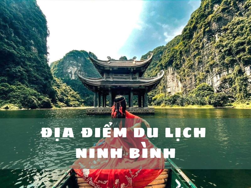 Top 10 địa điểm du lịch Ninh Bình đẹp quên lối về